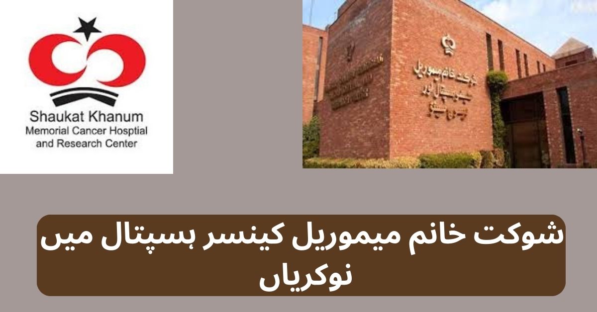 Shaukat Khanam Memorial Cancer Hospital Jobs 2024