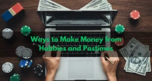 The Best Ways to Make Money from Hobbies and Pastimes: From Blogging to Betting