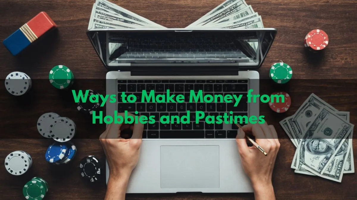 The Best Ways to Make Money from Hobbies and Pastimes: From Blogging to Betting